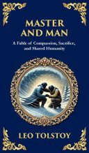 Master and Man: A Story of Greed, Redemption, and the Power of Compassion (Deluxe Hardbound Edition)