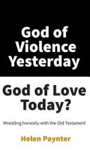 God of Violence Yesterday, God of Love Today?: Wrestling Honestly with the Old Testament