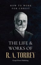 The Life & Works Of R. A. Torrey Volume II