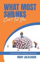 What Most Shrinks Can't Tell You: A practical guide to setting the captives free