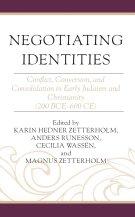 Negotiating Identities : Conflict, Conversion, and Consolidation in Early Judaism and Christianity (200 BCE-600 CE)