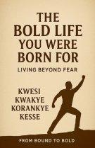 The Bold Life You Were Born For: Living Beyond Fear