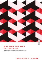 Walking the Way of the Wise: A Biblical Theology of Wisdom
