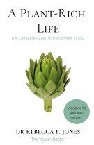 A Plant-Rich Life: The Complete Guide To Living More Kindly
