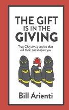 The Gift Is In The Giving: True Christmas stories that will thrill and inspire you