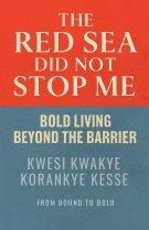 The Red Sea Did Not Stop Me: Bold Living Beyond The Barrier