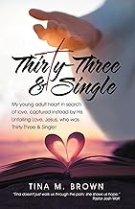 Thirty-Three & Single: My young adult heart in search of love, captured instead by His Unfailing Love, Jesus, who was Thirty-Three & Single!