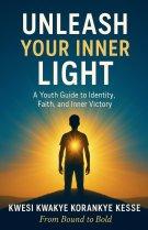 Unleash Your Inner Light: A Youth Guide to Identity, Faith and Inner Victory