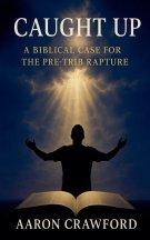 Caught Up: A Biblical Case for the Pre-Trib Rapture