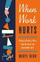 When Work Hurts – Building Resilience When You`re Beat Up or Burnt Out