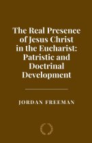 The Real Presence of Jesus Christ in the Eucharist: Patristic and Doctrinal Development