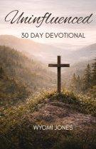 Uninfluenced: 30 Day Devotional