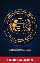 Everything Progressives and Conservatives Know about Christianity: A Moderate Perspective