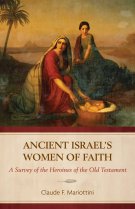 Ancient Israel's Women of Faith: A Survey of the Heroines of the Old Testament