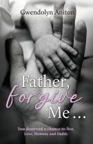 Father Forgive Me: You deserved a chance to live. Love, Mommy and Daddy