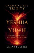 Unmasking the Trinity Yeshua is YHWH: The Oneness That Was Hidden All Along