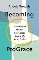 Becoming Prograce: Expanding the Abortion Conversation Beyond Life Versus Choice