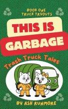 This is Garbage: Trash Truck Tales - Book One: Truck Tryouts: Wholesome Early Reader Chapter Series for Boys and Girls about Vehicles