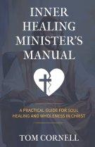 Inner Healing Minister's Manual: A Practical Guide for Soul Healing and Wholeness in Christ