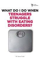 What Do I Do When Teenagers Struggle with Eating Disorders?