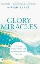 Glory Miracles: Creating Atmospheres for the Power of God to Flow