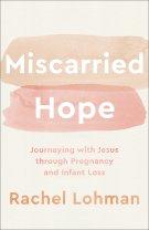 Miscarried Hope: Journeying with Jesus Through Pregnancy and Infant Loss