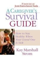 A Caregiver's Survival Guide : How to Stay Healthy When Your Loved One is Sick