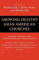 Growing Healthy Asian American Churches : Ministry Insights from Groundbreaking Congregations