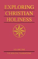 Exploring Christian Holiness, Volume 1: The Biblical Foundations