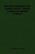 Old Testament In The Jewish Church - Twelve Lectures On Biblical Criticism