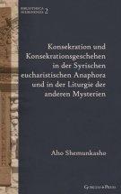 Konsekration Und Konsekrationsgeschehen In Der Syrischen Eucharistischen Anaphora Und In Der Liturgie Der Anderen Mysterien