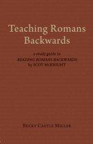 Teaching Romans Backwards: A Study Guide to Reading Romans Backwards by Scot McKnight