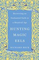 Hunting Magic Eels: Recovering an Enchanted Faith in a Skeptical Age