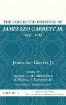 The Collected Writings of James Leo Garrett Jr., 1950-2015: Volume Five: Theology, Part II, and Twentieth-Century Christian Leaders