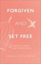 Forgiven and Set Free: A Bible Study for Women Seeking Healing After Abortion