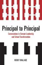 Principal to Principal : Conversations in Servant Leadership and School Transformation