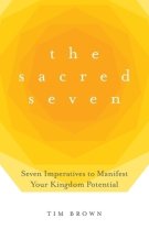 The Sacred Seven: Seven Imperatives to Manifest Your Kingdom Potential