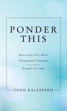 Ponder This: Questions for More Thoughtful Sundays -  Gospel of Luke