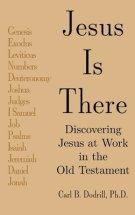 Jesus Is There: Discovering Jesus at Work in the Old Testament