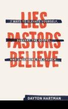 Lies Pastors Believe: Seven Ways to Elevate Yourself, Subvert the Gospel, and Undermine the Church