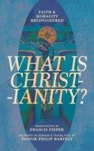What Is Christianity?: Faith & Morality Reconsidered
