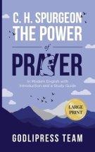 C. H. Spurgeon The Power of Prayer: In Modern English with Introduction and a Study Guide (LARGE PRINT)