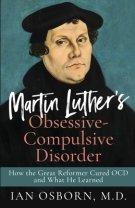 Martin Luther's Obsessive-Compulsive Disorder: How the Great Reformer Cured OCD and What He Learned