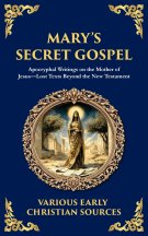 Mary's Secret Gospel:  Apocryphal Writings on the Mother of Jesus-Lost Texts Beyond the New Testament