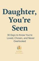 Daughter, You're Seen | 30 Days to Know You're Loved, Chosen, and Never Overlooked