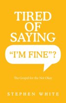 Tired of Saying "I'm Fine"?: The Gospel for the Not Okay