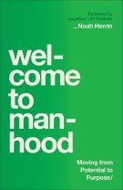 Welcome to Manhood: Moving From Potential to Purpose