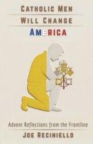 Catholic Men Will Change America: Advent Reflections from the Frontline
