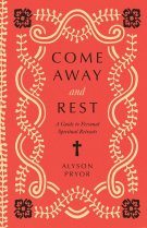 Come Away and Rest: A Guide to Personal Spiritual Retreats