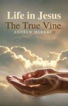 Life in Jesus, the True Vine: The Original & Unabridged Christian Classic